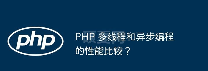 PHP 多线程和异步编程的性能比较？