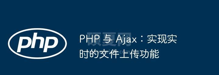 PHP 与 Ajax：实现实时的文件上传功能