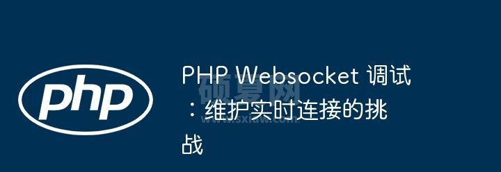 PHP Websocket 调试：维护实时连接的挑战