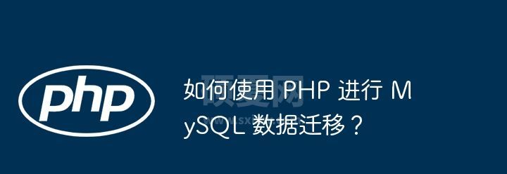 如何使用 PHP 进行 MySQL 数据迁移？