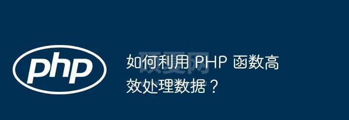 如何利用 PHP 函数高效处理数据？