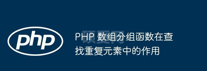PHP 数组分组函数在查找重复元素中的作用