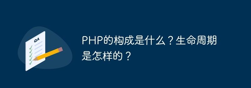 PHP的构成是什么？生命周期是怎样的？